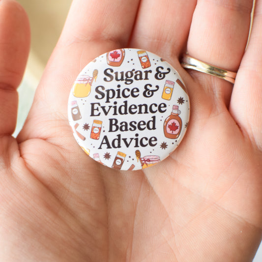 Sugar & Spice & Evidence Based Advice Button or Magnet