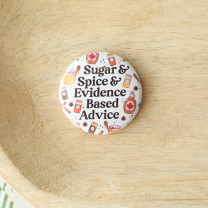 Sugar & Spice & Evidence Based Advice Button or Magnet